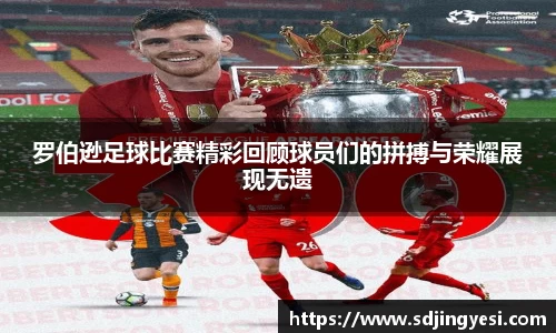 罗伯逊足球比赛精彩回顾球员们的拼搏与荣耀展现无遗