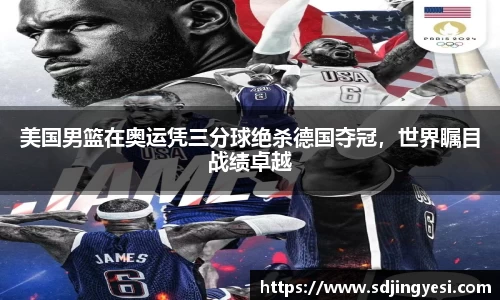美国男篮在奥运凭三分球绝杀德国夺冠，世界瞩目战绩卓越