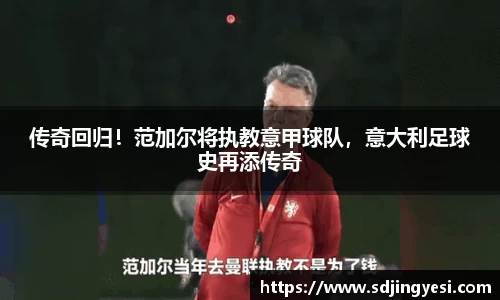传奇回归！范加尔将执教意甲球队，意大利足球史再添传奇