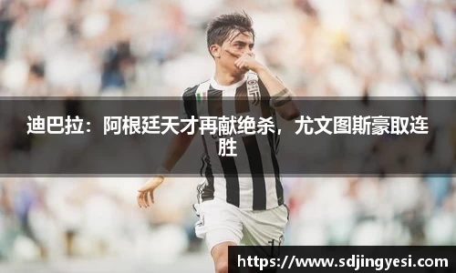 迪巴拉：阿根廷天才再献绝杀，尤文图斯豪取连胜