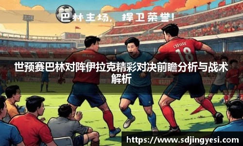 世预赛巴林对阵伊拉克精彩对决前瞻分析与战术解析