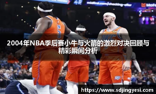 2004年NBA季后赛小牛与火箭的激烈对决回顾与精彩瞬间分析