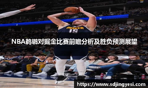 NBA鹈鹕对掘金比赛前瞻分析及胜负预测展望