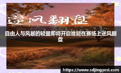 自由人与风暴的较量即将开启谁能在赛场上逆风翻盘